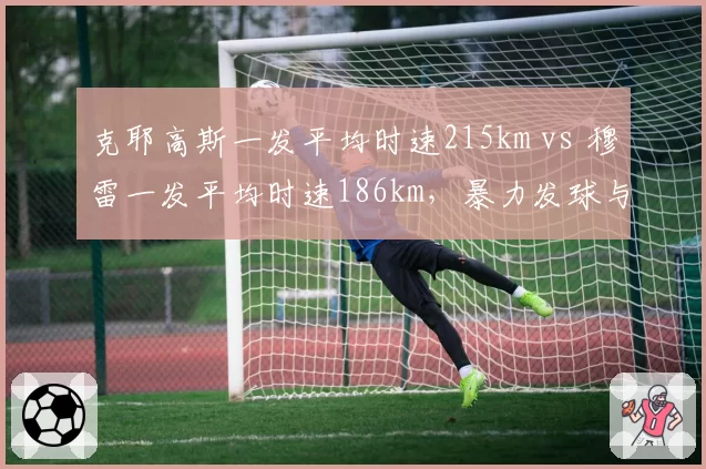 克耶高斯一发平均时速215km vs 穆雷一发平均时速186km，暴力发球与精准落点博弈