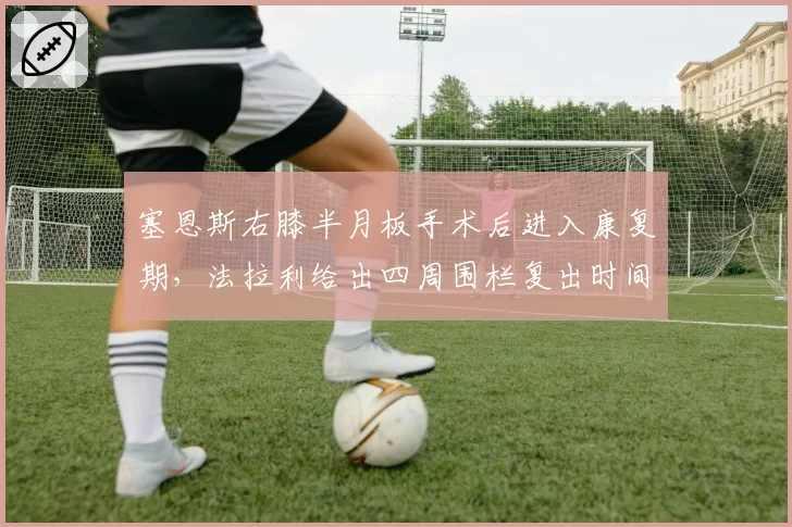 塞恩斯右膝半月板手术后进入康复期，法拉利给出四周围栏复出时间